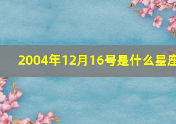 2004年12月16号是什么星座