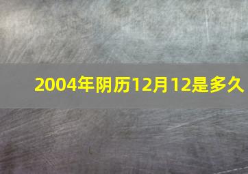 2004年阴历12月12是多久