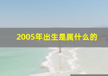 2005年出生是属什么的