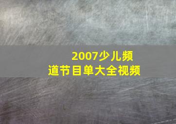 2007少儿频道节目单大全视频