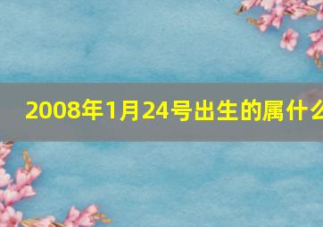 2008年1月24号出生的属什么