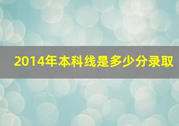 2014年本科线是多少分录取