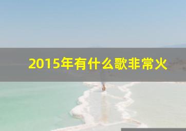 2015年有什么歌非常火