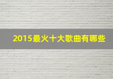 2015最火十大歌曲有哪些