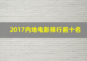 2017内地电影排行前十名