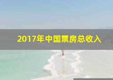 2017年中国票房总收入