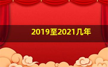 2019至2021几年