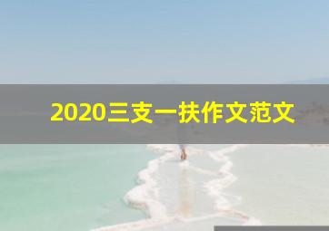 2020三支一扶作文范文