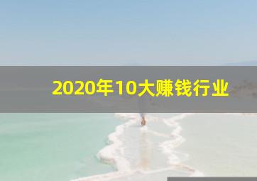 2020年10大赚钱行业