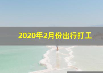 2020年2月份出行打工