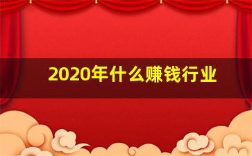 2020年什么赚钱行业