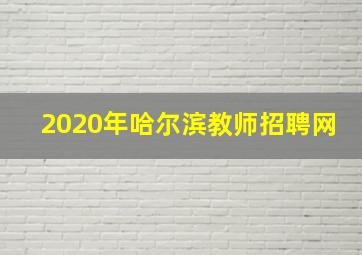 2020年哈尔滨教师招聘网