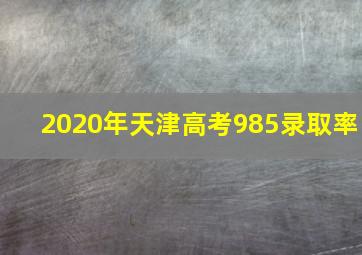 2020年天津高考985录取率