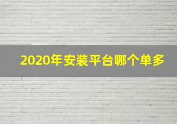 2020年安装平台哪个单多