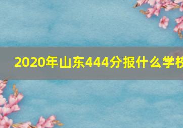 2020年山东444分报什么学校