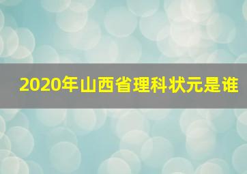 2020年山西省理科状元是谁