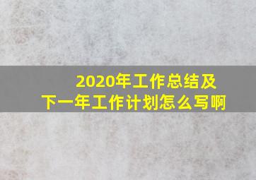 2020年工作总结及下一年工作计划怎么写啊