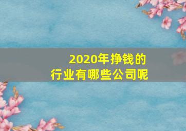 2020年挣钱的行业有哪些公司呢