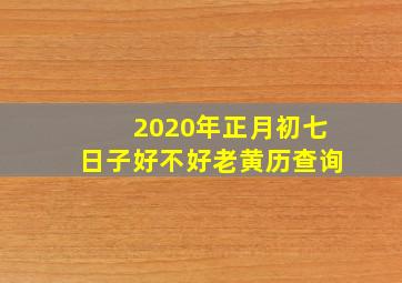 2020年正月初七日子好不好老黄历查询