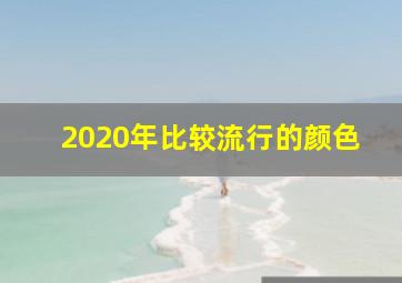 2020年比较流行的颜色