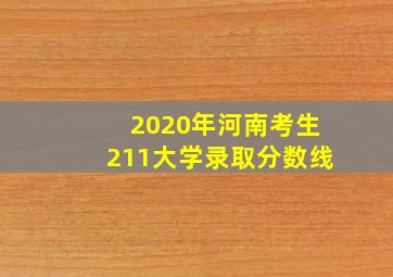 2020年河南考生211大学录取分数线