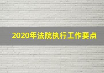 2020年法院执行工作要点