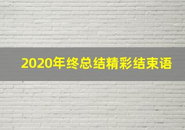 2020年终总结精彩结束语