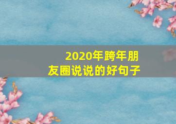 2020年跨年朋友圈说说的好句子