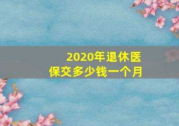 2020年退休医保交多少钱一个月