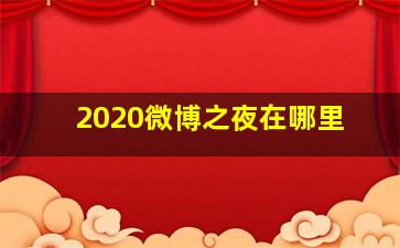 2020微博之夜在哪里