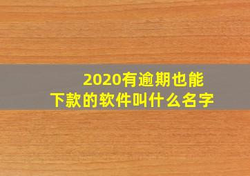 2020有逾期也能下款的软件叫什么名字