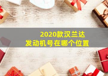 2020款汉兰达发动机号在哪个位置