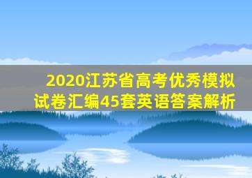 2020江苏省高考优秀模拟试卷汇编45套英语答案解析