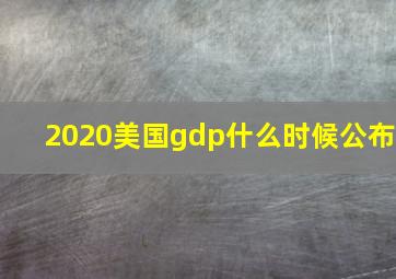 2020美国gdp什么时候公布