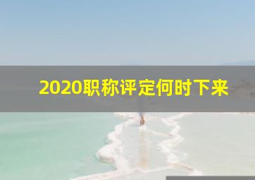 2020职称评定何时下来