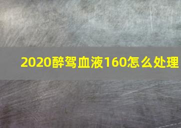 2020醉驾血液160怎么处理