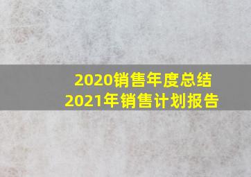 2020销售年度总结2021年销售计划报告