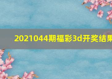 2021044期福彩3d开奖结果