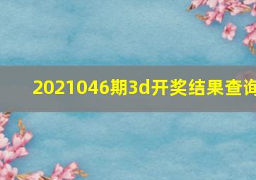 2021046期3d开奖结果查询