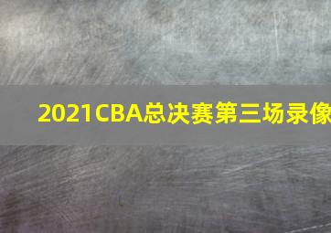 2021CBA总决赛第三场录像