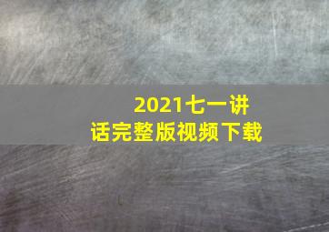 2021七一讲话完整版视频下载