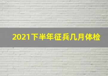 2021下半年征兵几月体检