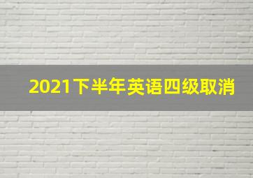 2021下半年英语四级取消