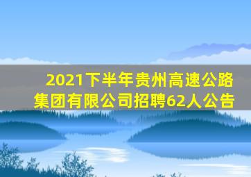 2021下半年贵州高速公路集团有限公司招聘62人公告