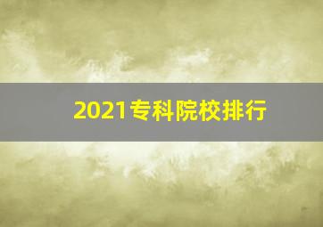 2021专科院校排行