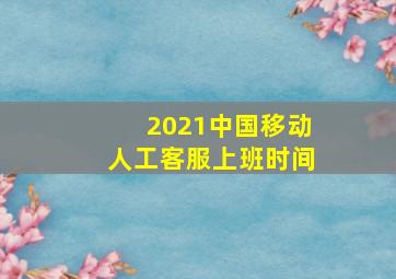 2021中国移动人工客服上班时间