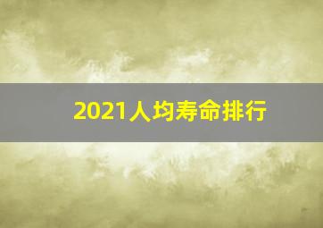 2021人均寿命排行