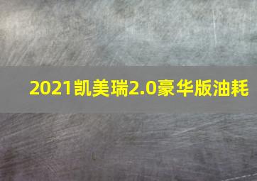 2021凯美瑞2.0豪华版油耗