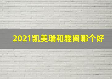 2021凯美瑞和雅阁哪个好