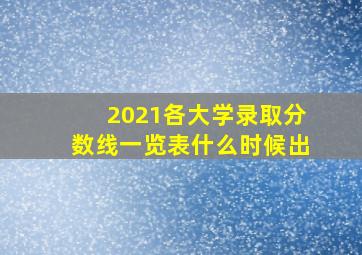 2021各大学录取分数线一览表什么时候出